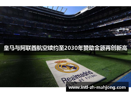 皇马与阿联酋航空续约至2030年赞助金额再创新高